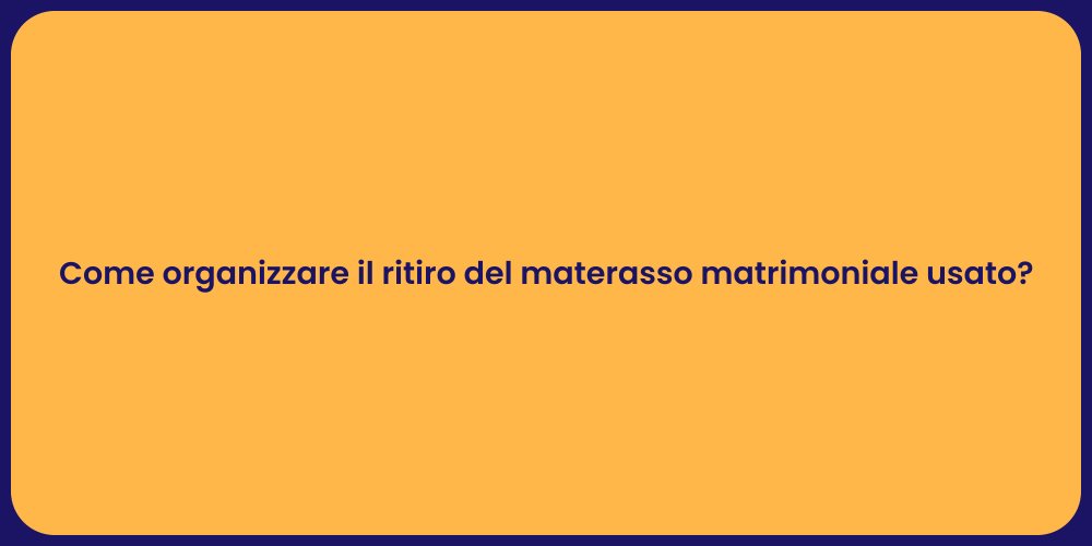 Come organizzare il ritiro del materasso matrimoniale usato?