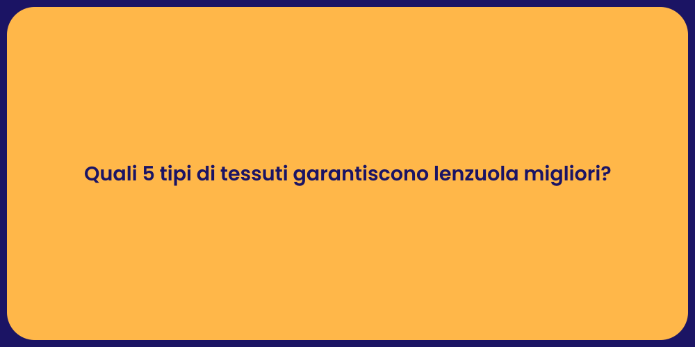 Quali 5 tipi di tessuti garantiscono lenzuola migliori?