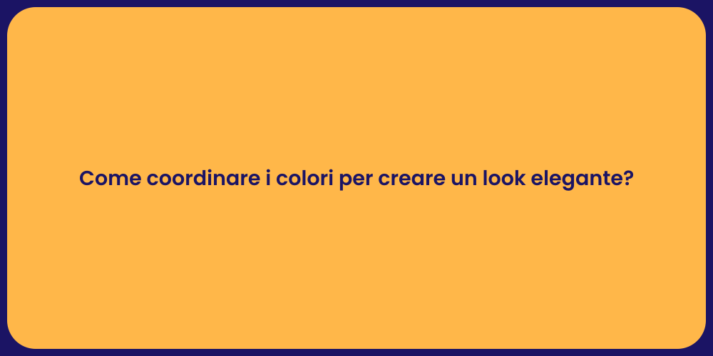 Come coordinare i colori per creare un look elegante?