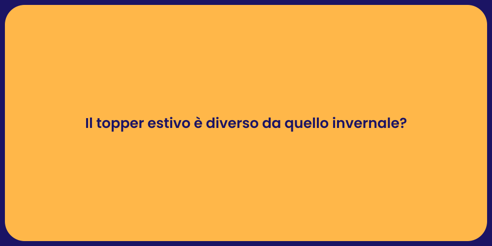 Il topper estivo è diverso da quello invernale?