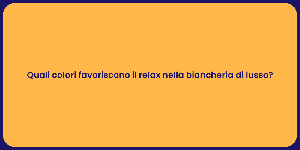 Quali colori favoriscono il relax nella biancheria di lusso?