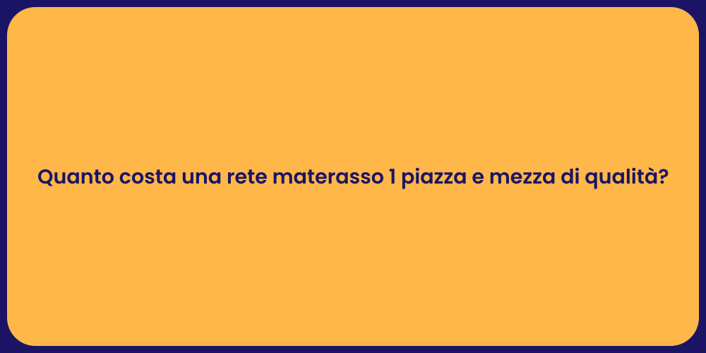 Quanto costa una rete materasso 1 piazza e mezza di qualità?