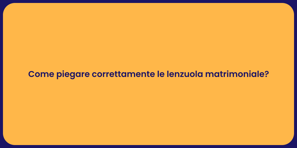 Come piegare correttamente le lenzuola matrimoniale?