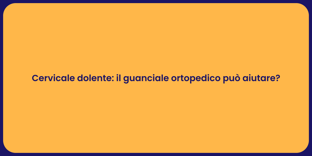 Cervicale dolente: il guanciale ortopedico può aiutare?