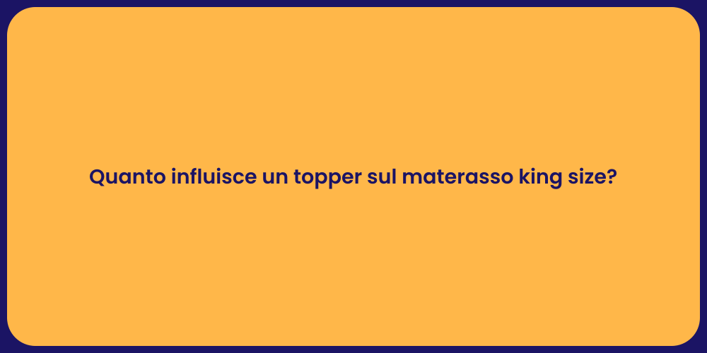 Quanto influisce un topper sul materasso king size?