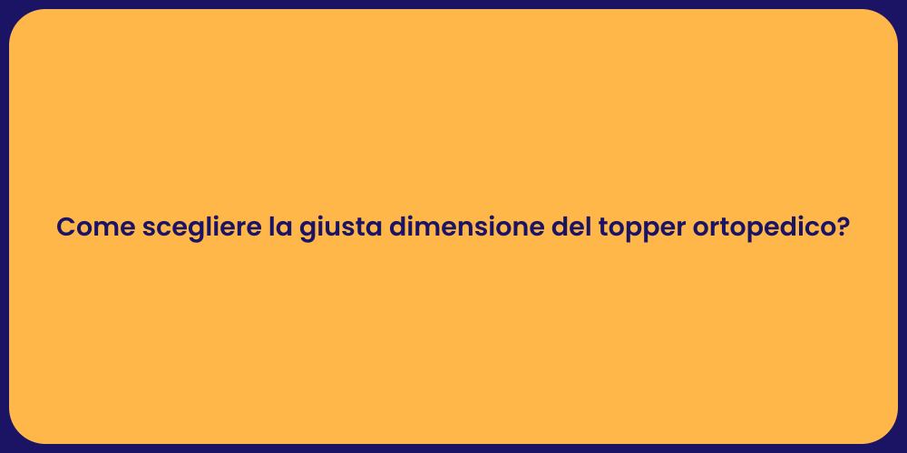 Come scegliere la giusta dimensione del topper ortopedico?