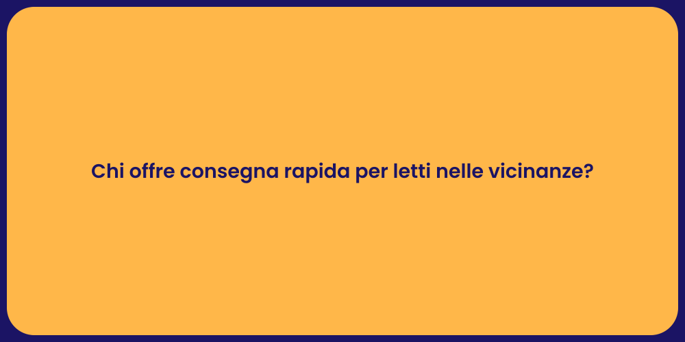 Chi offre consegna rapida per letti nelle vicinanze?
