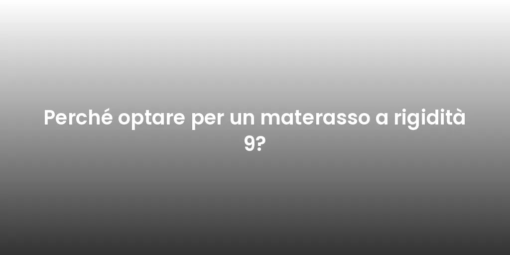 Perché optare per un materasso a rigidità 9?