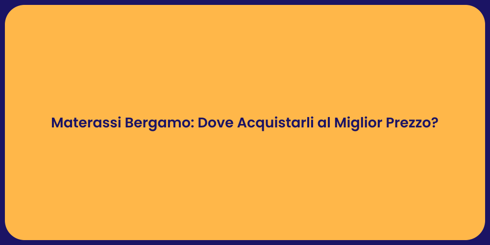 Materassi Bergamo: Dove Acquistarli al Miglior Prezzo?