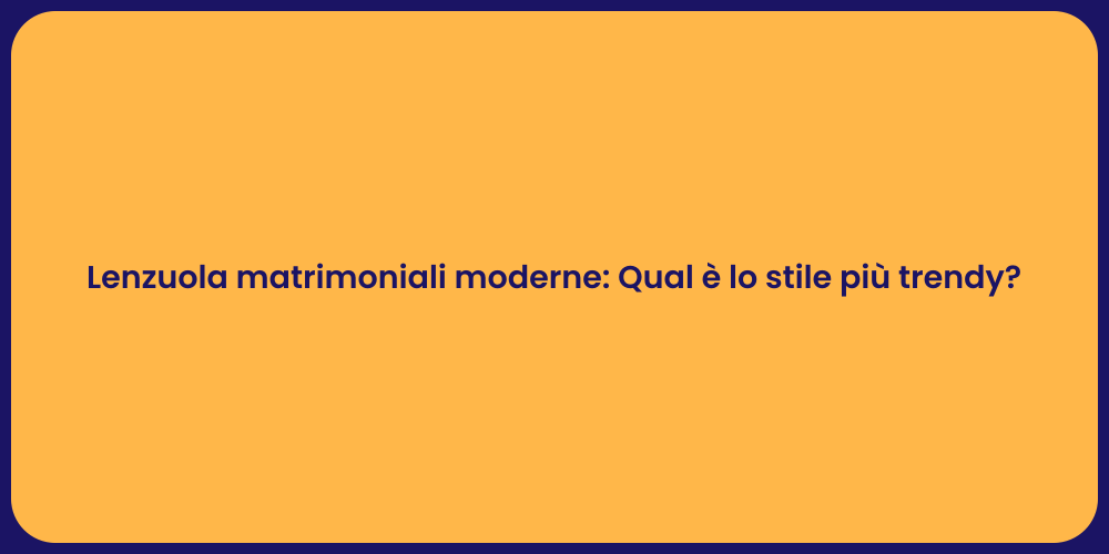 Lenzuola matrimoniali moderne: Qual è lo stile più trendy?