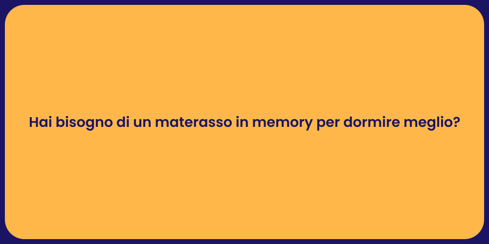 Hai bisogno di un materasso in memory per dormire meglio?