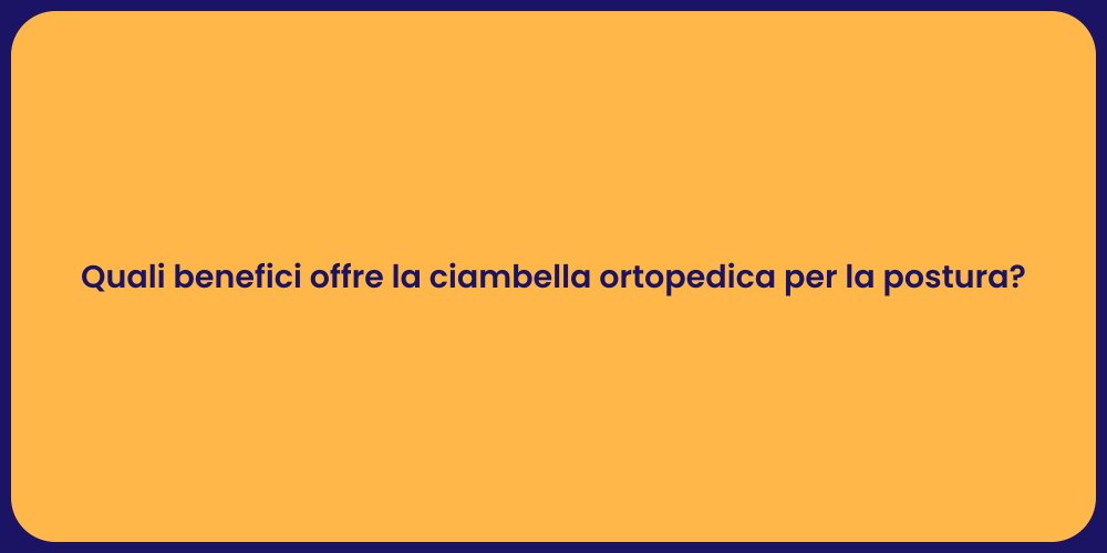 Quali benefici offre la ciambella ortopedica per la postura?