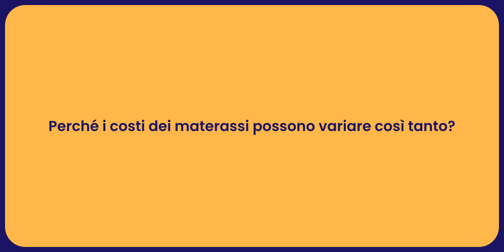 Perché i costi dei materassi possono variare così tanto?