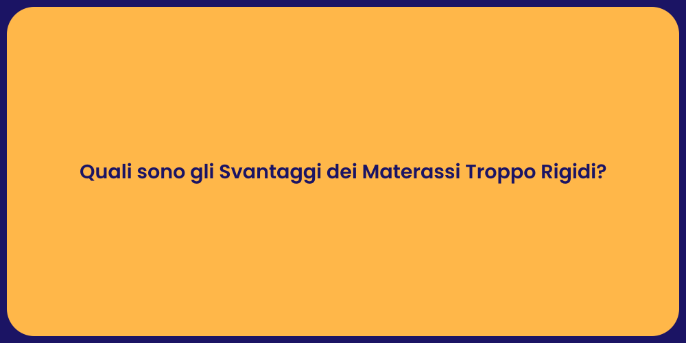 Quali sono gli Svantaggi dei Materassi Troppo Rigidi?