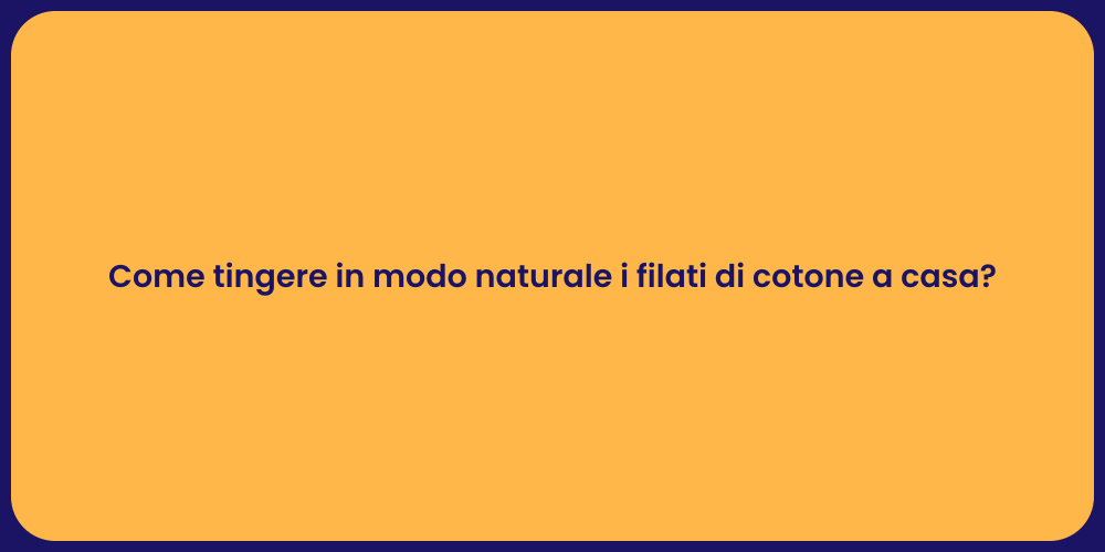 Come tingere in modo naturale i filati di cotone a casa?