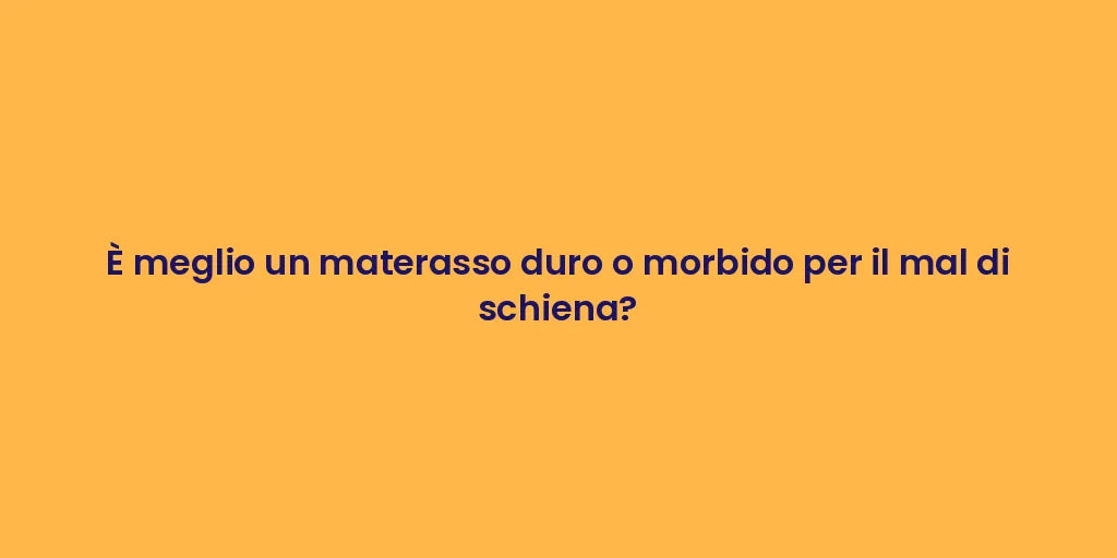 È meglio un materasso duro o morbido per il mal di schiena?