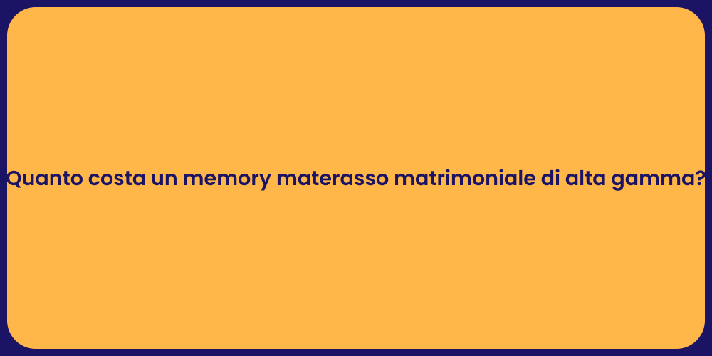 Quanto costa un memory materasso matrimoniale di alta gamma?