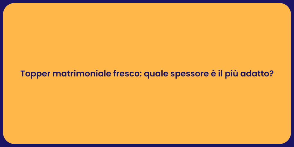 Topper matrimoniale fresco: quale spessore è il più adatto?