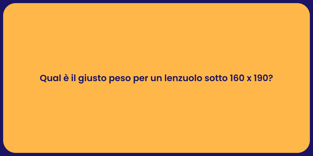 Qual è il giusto peso per un lenzuolo sotto 160 x 190?