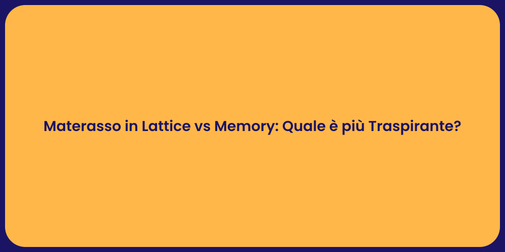 Materasso in Lattice vs Memory: Quale è più Traspirante?