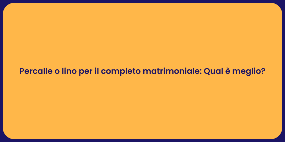Percalle o lino per il completo matrimoniale: Qual è meglio?