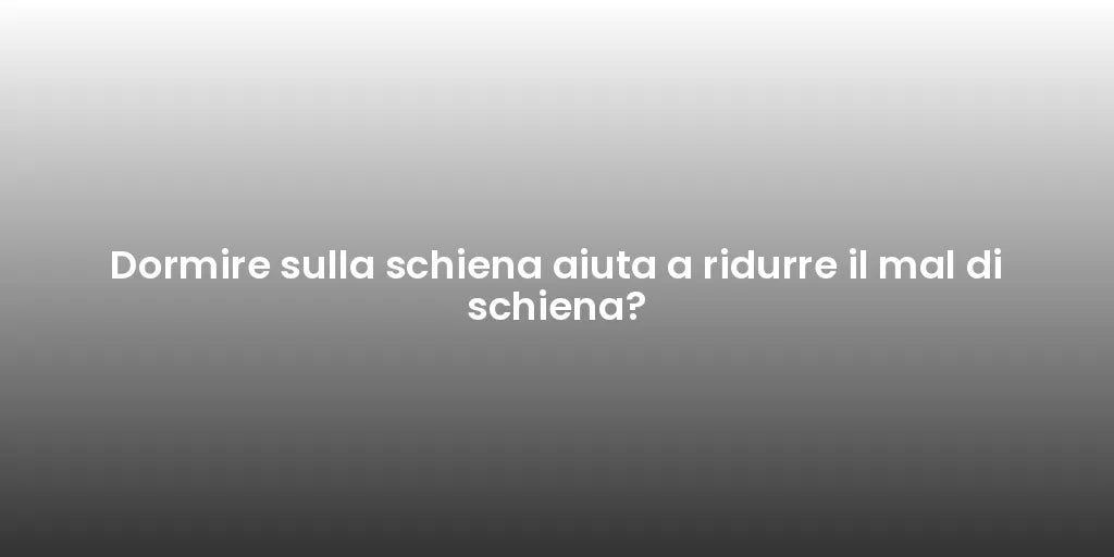 Dormire sulla schiena aiuta a ridurre il mal di schiena?