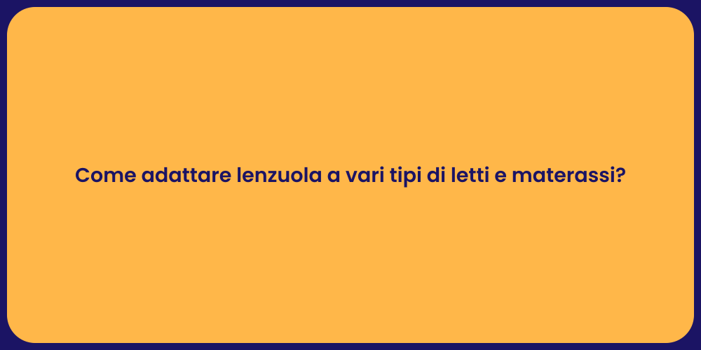 Come adattare lenzuola a vari tipi di letti e materassi?