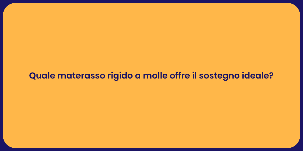 Quale materasso rigido a molle offre il sostegno ideale?
