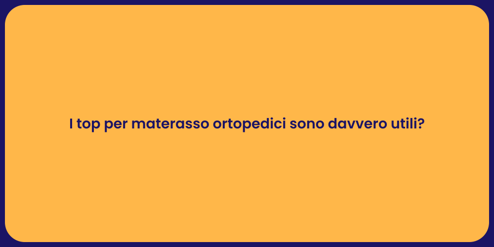 I top per materasso ortopedici sono davvero utili?