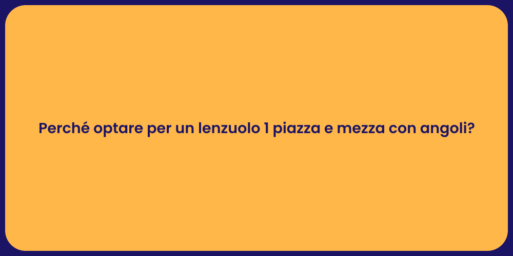 Perché optare per un lenzuolo 1 piazza e mezza con angoli?