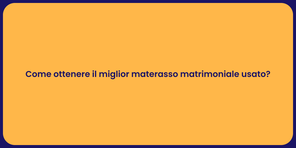 Come ottenere il miglior materasso matrimoniale usato?