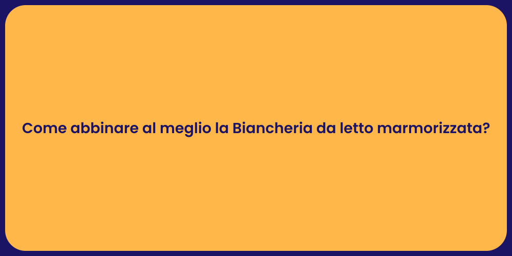 Come abbinare al meglio la Biancheria da letto marmorizzata?