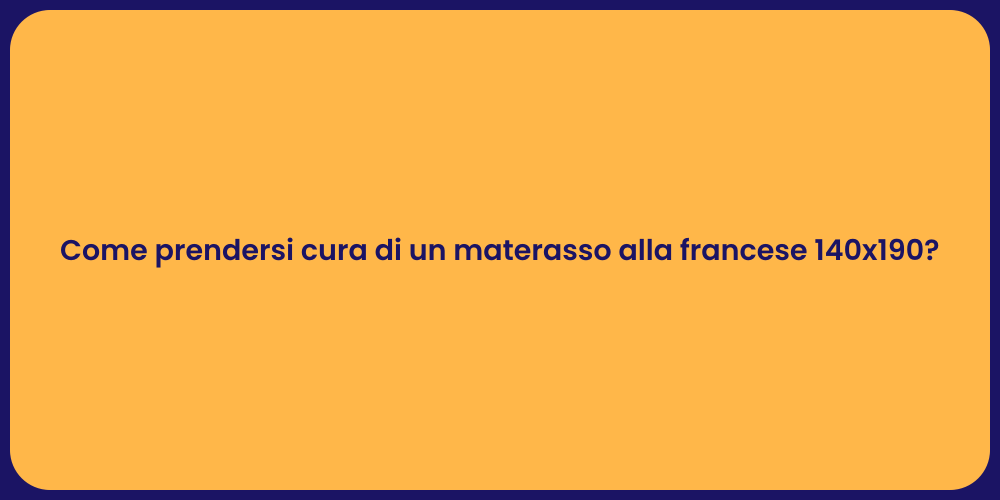Come prendersi cura di un materasso alla francese 140x190?