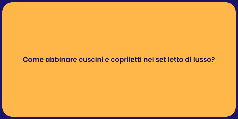 Come abbinare cuscini e copriletti nei set letto di lusso?