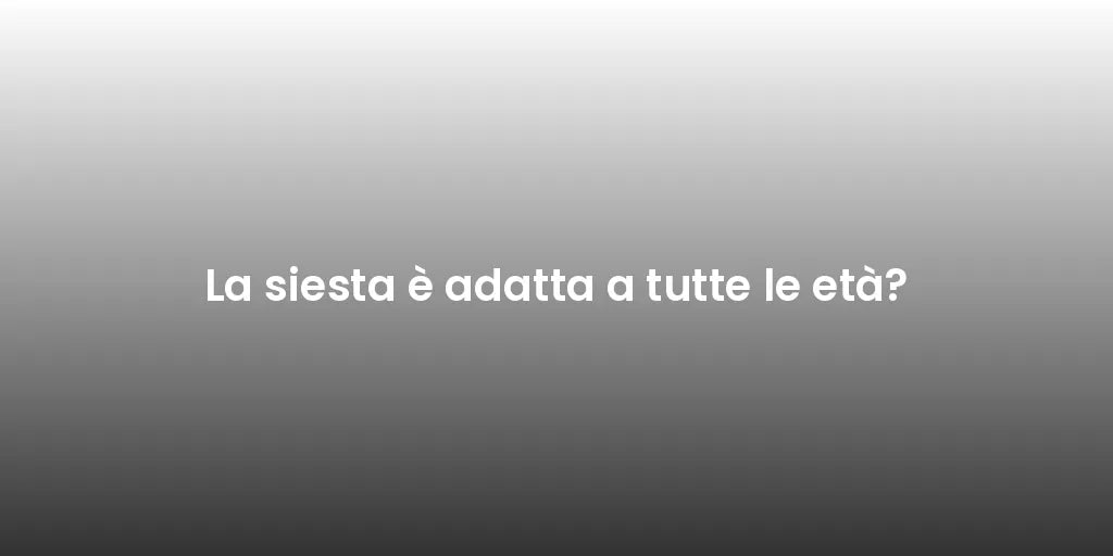 La siesta è adatta a tutte le età?
