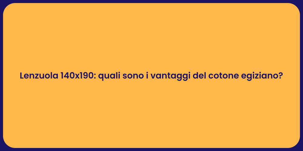 Lenzuola 140x190: quali sono i vantaggi del cotone egiziano?