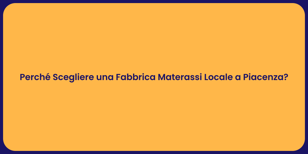 Perché Scegliere una Fabbrica Materassi Locale a Piacenza?