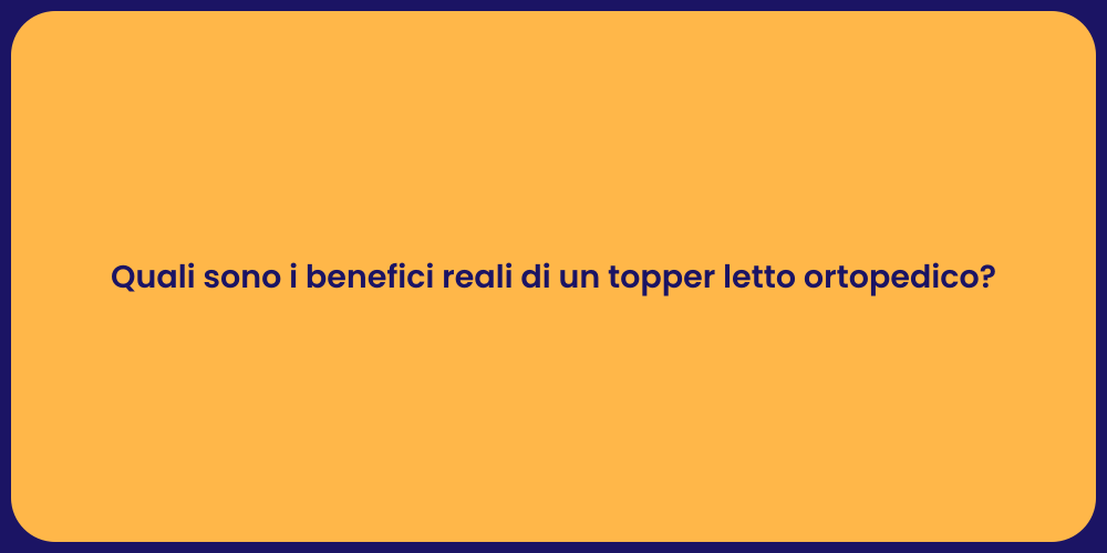 Quali sono i benefici reali di un topper letto ortopedico?