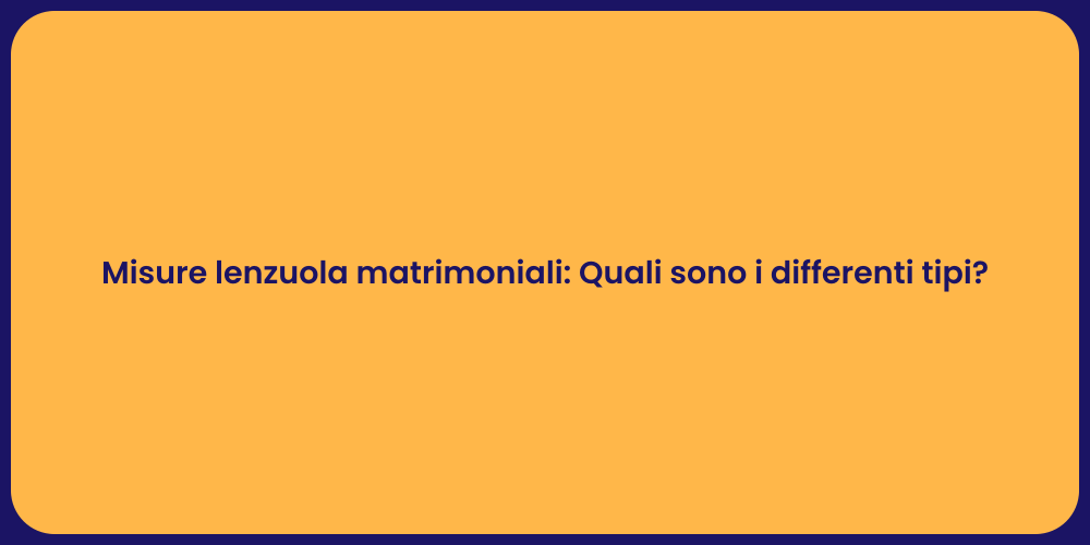 Misure lenzuola matrimoniali: Quali sono i differenti tipi?