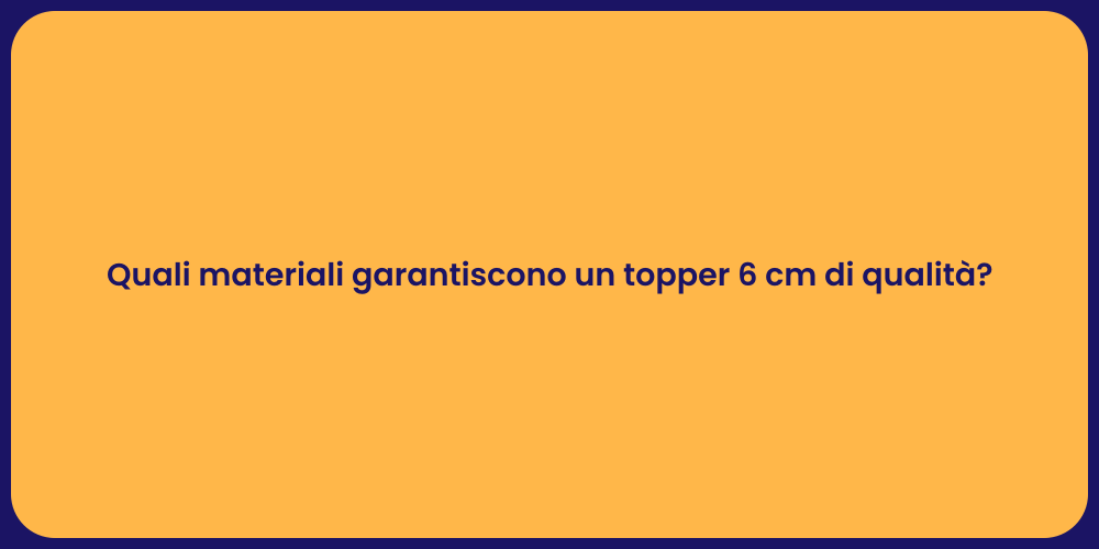 Quali materiali garantiscono un topper 6 cm di qualità?