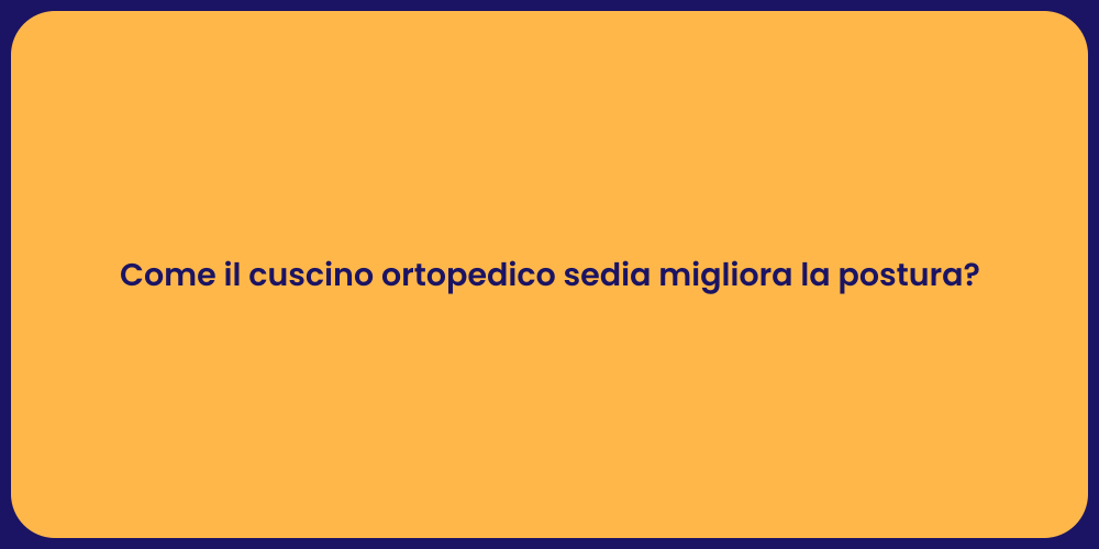 Come il cuscino ortopedico sedia migliora la postura?