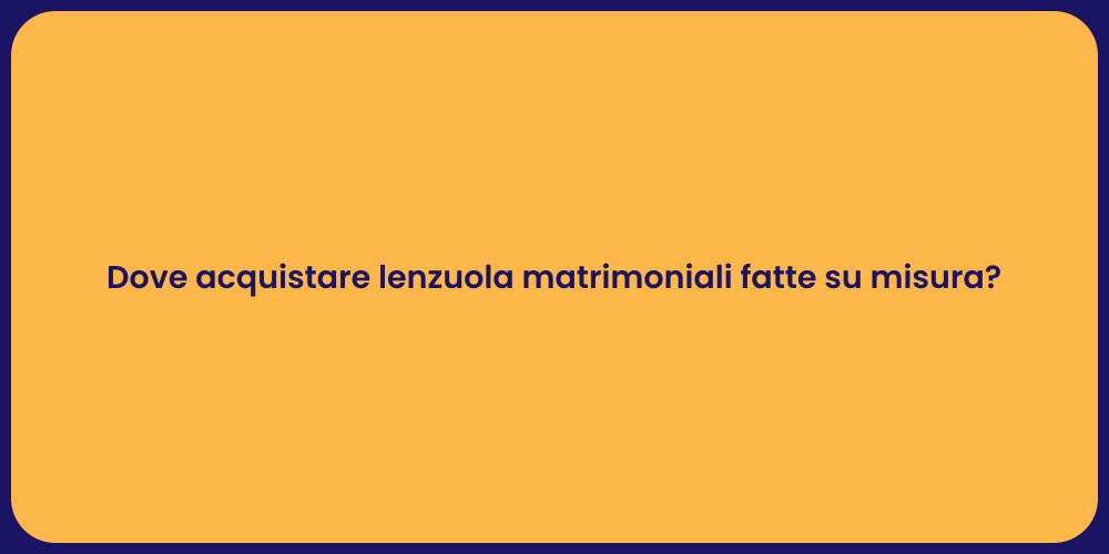 Dove acquistare lenzuola matrimoniali fatte su misura?