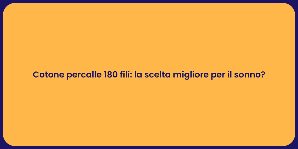 Cotone percalle 180 fili: la scelta migliore per il sonno?