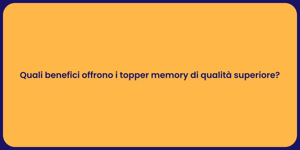 Quali benefici offrono i topper memory di qualità superiore?