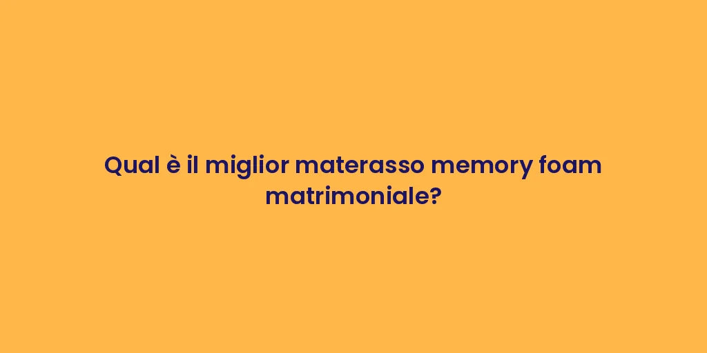 Qual è il miglior materasso memory foam matrimoniale?