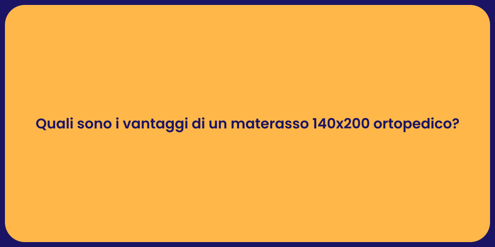 Quali sono i vantaggi di un materasso 140x200 ortopedico?