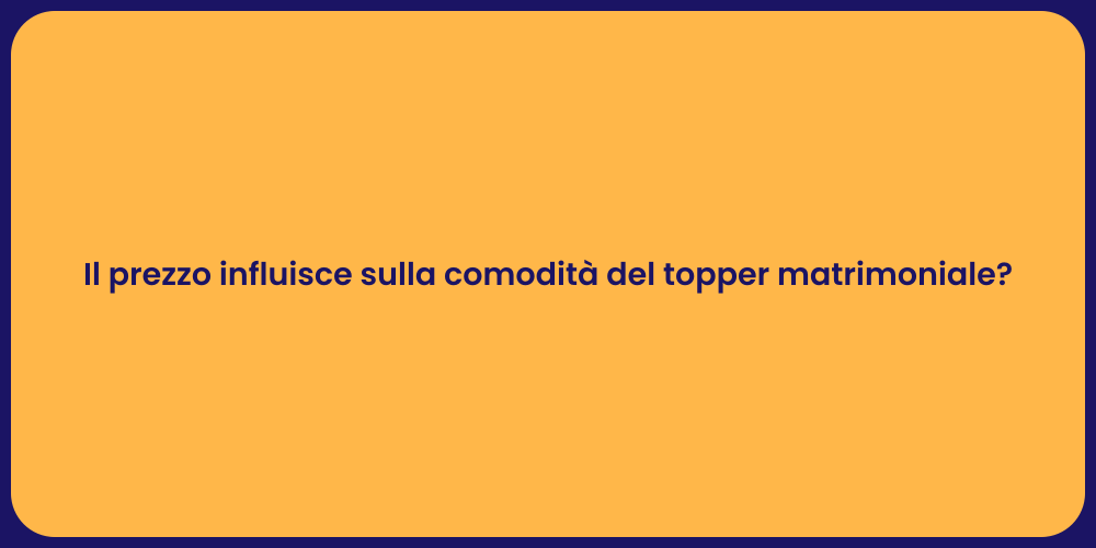 Il prezzo influisce sulla comodità del topper matrimoniale?