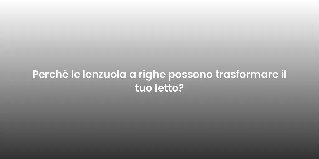 Perché le lenzuola a righe possono trasformare il tuo letto?