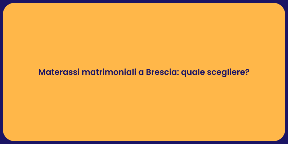 Materassi matrimoniali a Brescia: quale scegliere?