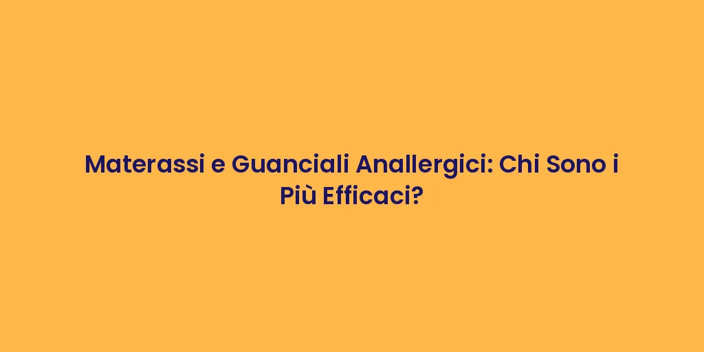 Materassi e Guanciali Anallergici: Chi Sono i Più Efficaci?